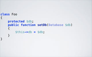 class Foo 
{ 
protected $db; 
public function setDb(Database $db) 
{ 
$this->db = $db; 
} 
} 

 
