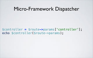 Micro-Framework Dispatcher

$controller = $route->params['controller']; 
echo $controller($route->params); 

 