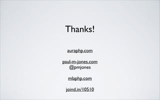 Thanks!
!

auraphp.com	

!

paul-m-jones.com	

@pmjones	

!

mlaphp.com	

!

joind.in/10510

 