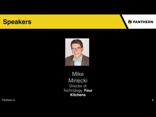 Pantheon.io 8
Speakers
Mike
Minecki
Director of
Technology Four
Kitchens
 