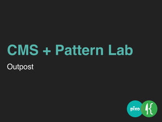 CMS + Pattern Lab
Outpost
 