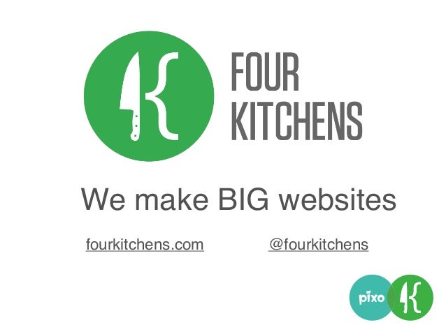 We make BIG websites
fourkitchens.com @fourkitchens
 