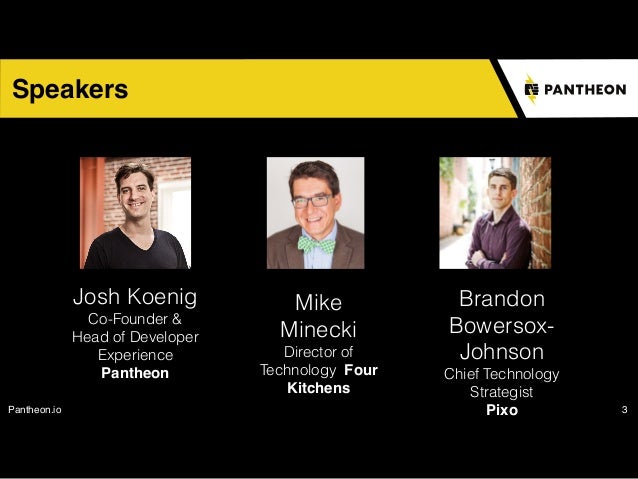Pantheon.io 3
Speakers
Josh Koenig
Co-Founder &
Head of Developer
Experience
Pantheon
Mike
Minecki
Director of
Technology ...