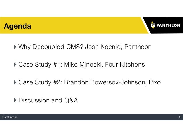 Pantheon.io 4
Agenda
‣Why Decoupled CMS? Josh Koenig, Pantheon
‣Case Study #1: Mike Minecki, Four Kitchens
‣Case Study #2:...