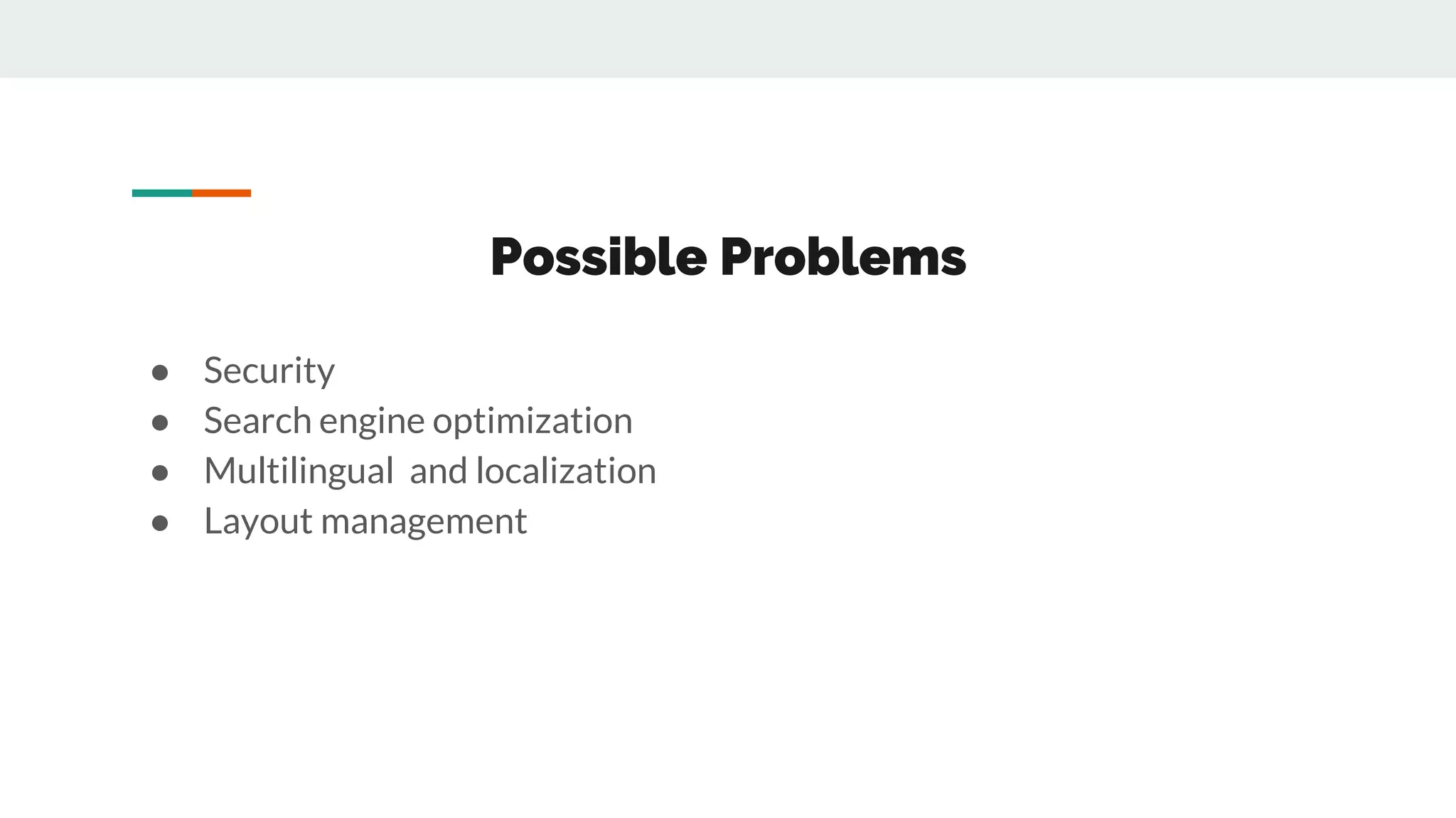 Possible Problems
● Security
● Search engine optimization
● Multilingual and localization
● Layout management
 