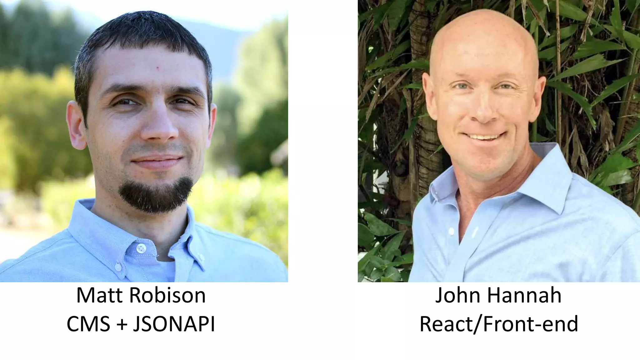 Matt Robison
CMS + JSONAPI
John Hannah
React/Front-end
 