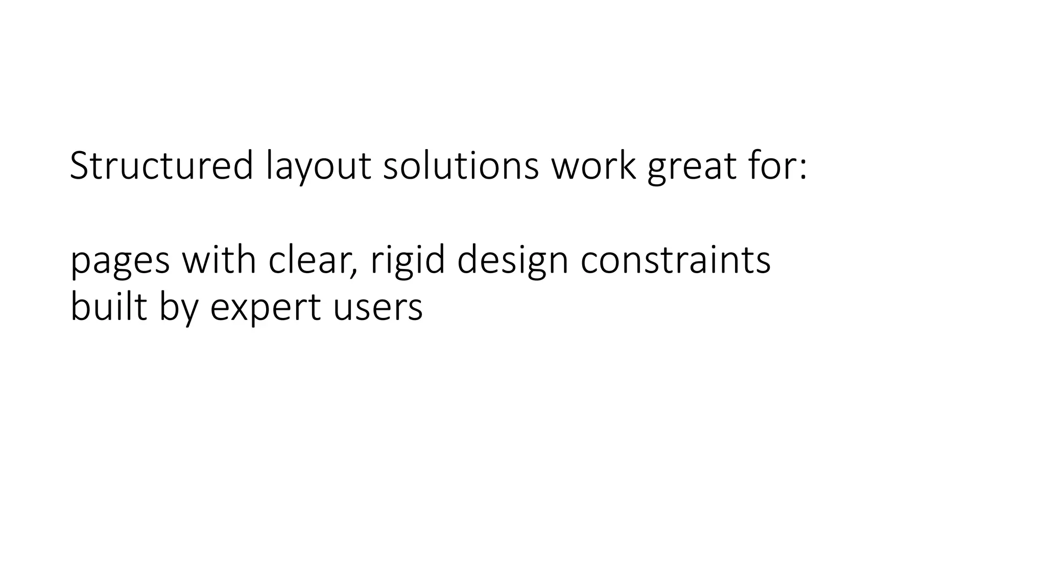 Structured layout solutions work great for:
pages with clear, rigid design constraints
built by expert users
 