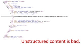 Unstructured content is bad.
 