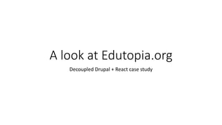 A look at Edutopia.org
Decoupled Drupal + React case study
 