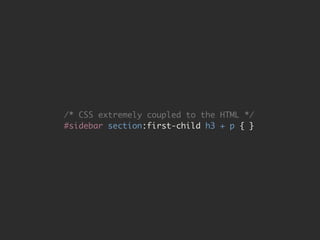 /* CSS extremely coupled to the HTML */ 
#sidebar section:first-child h3 + p { } 
 