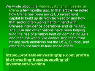 https://profitableinvestingtips.com/profita
ble-investing-tips/decoupling-of-
investment-in-china
We wrote about the Kenne...