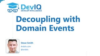 No Content Here
(Reserved for Watermark)
Decoupling with
Domain Events
@ardalis
Ardalis.com
Steve Smith
 