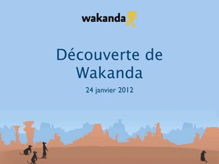 Découverte de
  Wakanda
   24 janvier 2012
 