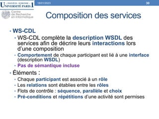 Composition des services
• WS-CDL
• WS-CDL complète la description WSDL des
services afin de décrire leurs interactions lo...