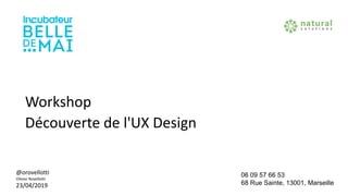 Workshop
Découverte de l'UX Design
@orovellotti
Olivier Rovellotti
23/04/2019
06 09 57 66 53
68 Rue Sainte, 13001, Marseille
 