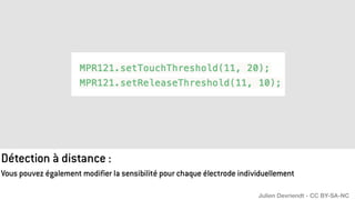 Détection à distance :
Vous pouvez également modifier la sensibilité pour chaque électrode individuellement
Julien Devriendt - CC BY-SA-NC
 