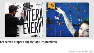Créez vos propres expositions interactives
Julien Devriendt - CC BY-SA-NC
 