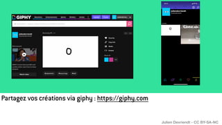 Partagez vos créations via giphy : https://giphy.com
Julien Devriendt - CC BY-SA-NC
 