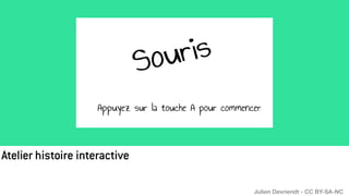 Atelier histoire interactive
Julien Devriendt - CC BY-SA-NC
 