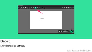 Etape 6
Entrez le titre de votre jeu
Julien Devriendt - CC BY-SA-NC
 