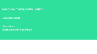 Merci pour votre participation
Julien Devriendt
@julanimtic
julien.devriendt@animtic.fr
 