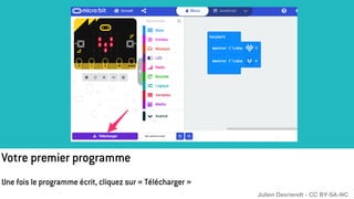 Votre premier programme
Une fois le programme écrit, cliquez sur « Télécharger »
Julien Devriendt - CC BY-SA-NC
 