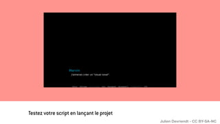 Testez votre script en lançant le projet
Julien Devriendt - CC BY-SA-NC
 