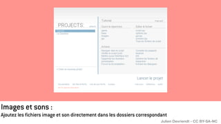 Images et sons :
Ajoutez les fichiers image et son directement dans les dossiers correspondant
Julien Devriendt - CC BY-SA-NC
 