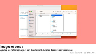 Images et sons :
Ajoutez les fichiers image et son directement dans les dossiers correspondant
Julien Devriendt - CC BY-SA-NC
 