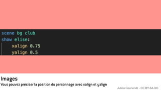 Images
Vous pouvez préciser la position du personnage avec xalign et yalign
Julien Devriendt - CC BY-SA-NC
 