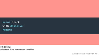 Fin du jeu :
Affichez un écran noir avec une transition
Julien Devriendt - CC BY-SA-NC
 