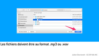Les fichiers doivent être au format .mp3 ou .wav
Julien Devriendt - CC BY-SA-NC
 