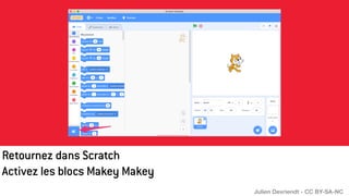 Retournez dans Scratch
Activez les blocs Makey Makey
Julien Devriendt - CC BY-SA-NC
 