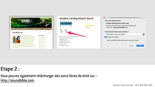 Etape 2 :
Vous pouvez également télécharger des sons libres de droit sur :
http://soundbible.com
Julien Devriendt - CC BY-SA-NC
 