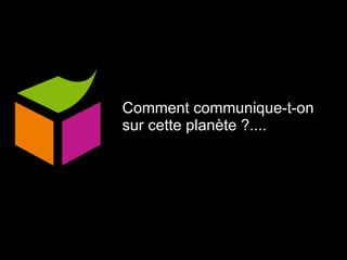 Comment communique-t-on sur cette planète ?.... 