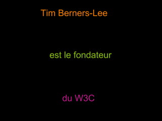 Tim Berners-Lee est le fondateur du W3C 
