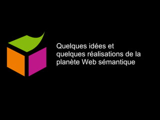Quelques idées et  quelques réalisations de la planète Web sémantique 