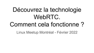 Découvrez la technologie
WebRTC.
Comment cela fonctionne ?
Linux Meetup Montréal - Février 2022
 