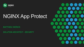 NGINX App Protect
MATTHIEU DIERICK
SOLUTION ARCHITECT - SECURITY
 