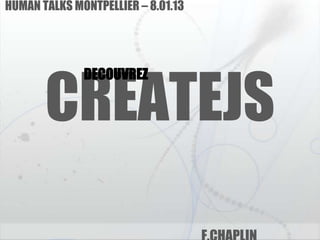 HUMAN TALKS MONTPELLIER – 8.01.13




              DECOUVREZ


       CREATEJS
 