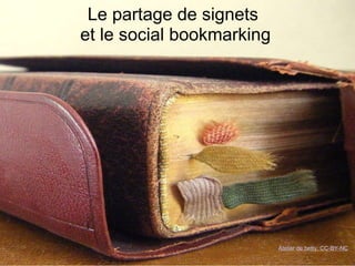 Le partage de signets  et le social bookmarking Atelier de betty. CC-BY-NC 