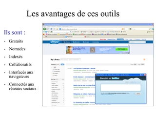 Les avantages de ces outils Ils sont : Gratuits Nomades Indexés Collaboratifs Interfacés aux navigateurs Connectés aux réseaux sociaux 