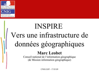 INSPIRE  Vers une infrastructure de données géographiques Marc Leobet Conseil national de l’information géographique (& Mission information géographique) 