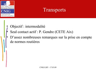 Transports Objectif : intermodalité Seul contact actif : P. Gendre (CETE Aix)  D’assez nombreuses remarques sur la prise en compte de normes routières 