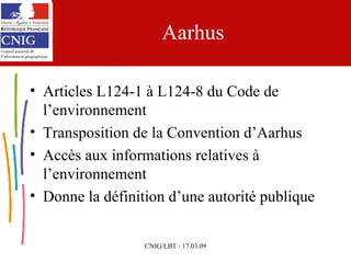 Aarhus Articles L124-1 à L124-8 du Code de l’environnement Transposition de la Convention d’Aarhus Accès aux informations relatives à l’environnement Donne la définition d’une autorité publique 