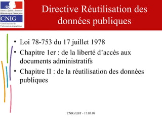 Directive Réutilisation des données publiques Loi 78-753 du 17 juillet 1978 Chapitre 1er : de la liberté d’accès aux documents administratifs Chapitre II : de la réutilisation des données publiques 