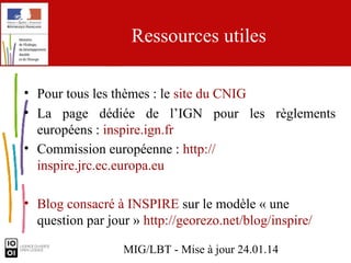 Ressources utiles
• Pour tous les thèmes : le site du CNIG
• La page dédiée de l’IGN pour les règlements
européens : inspi...