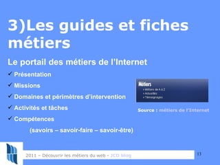 <ul><li>3)Les guides et fiches métiers </li></ul><ul><li>Le portail des métiers de l’Internet  </li></ul><ul><li>Présentat...