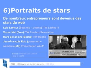 6)Portraits de stars De nombreux entrepreneurs sont devenus des stars du web Loïc Lemeur ( Seesmic  –  LeWeb )  ITW LeWeb1...