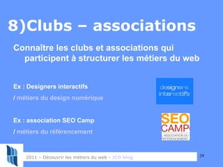 8)Clubs – associations  2011 – Découvrir les métiers du web -  JCD blog   Connaître les clubs et associations qui particip...